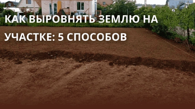 Как выровнять землю на участке: 5 способов
